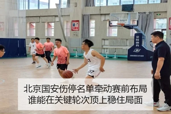 北京国安伤停名单牵动赛前布局 谁能在关键轮次顶上稳住局面